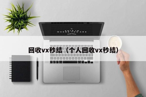 回收vx秒结（个人回收vx秒结）