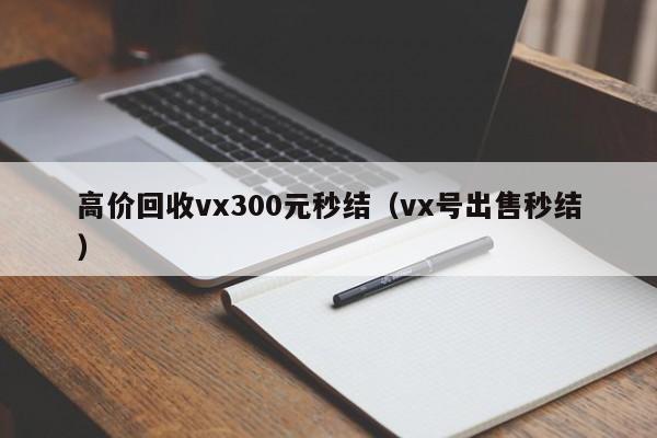 高价回收vx300元秒结（vx号出售秒结）