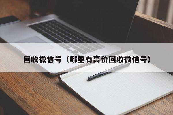 回收微信号（哪里有高价回收微信号）